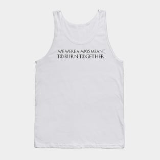 we were always meant to burn together Tank Top